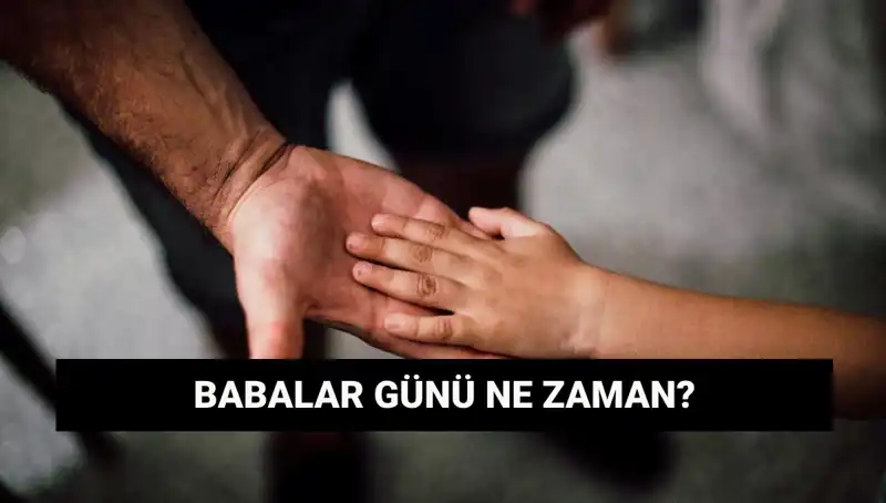 Babalar Günü 2025'te Ne Zaman? İşte Tarihçesi ve Önemi