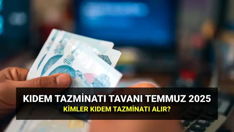 Temmuz 2025 Kıdem Tazminatı Tavanı: Ne Kadar Zam Yapıldı?