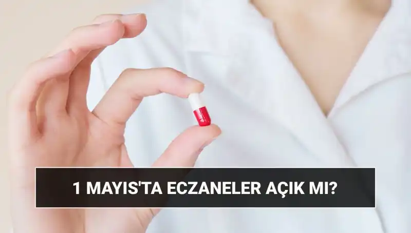 1 Mayıs Emek ve Dayanışma Günü’nde Eczaneler Açık mı, Kapalı mı?