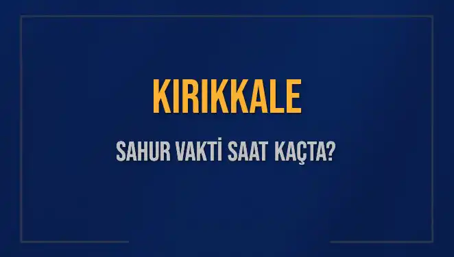 Kırıkkale Sahur Vakti 2025: Merak Edilen Saatler ve İpuçları