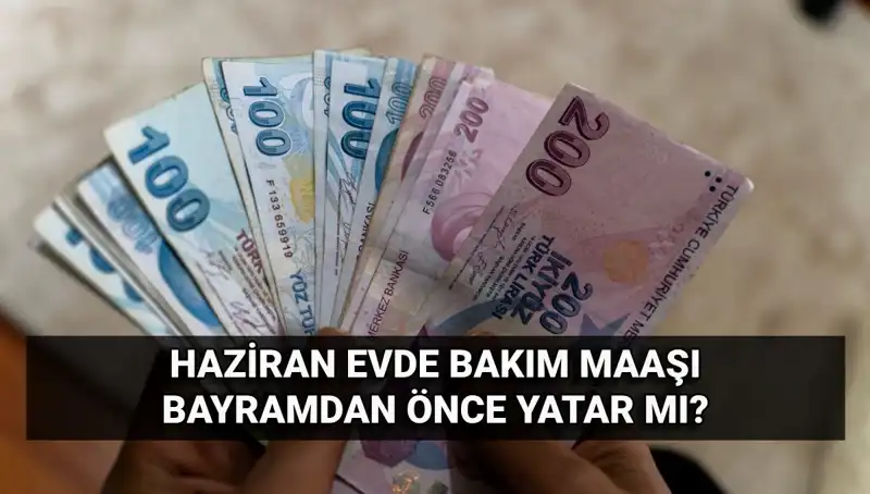 2025 Haziran Evde Bakım Aylığı Erken Yatacak mı? İşte Detaylar!