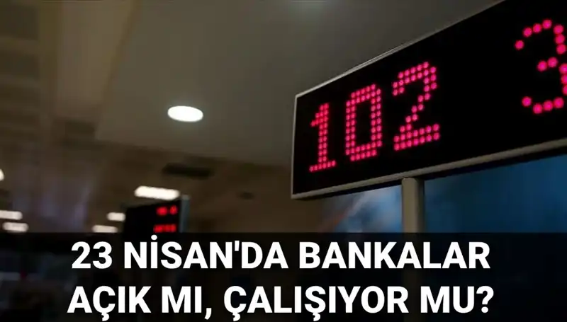 23 Nisan Çarşamba Bankalar Açık mı? Çalışma Saatleri Nedir?